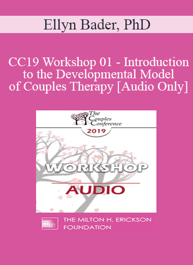 [Audio Download] CC19 Workshop 01 - Introduction to the Developmental Model of Couples Therapy - Ellyn Bader