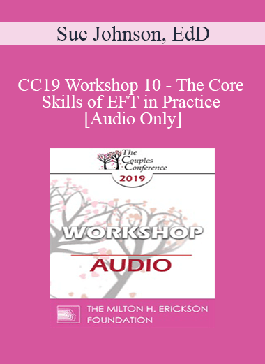 [Audio Download] CC19 Workshop 10 - The Core Skills of EFT in Practice - Continued - Sue Johnson