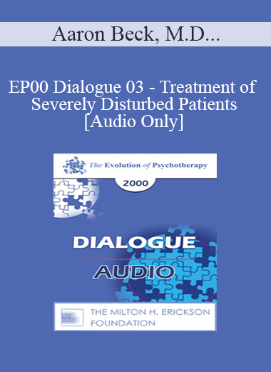 [Audio Download] EP00 Dialogue 03 - Treatment of Severely Disturbed Patients - Aaron Beck