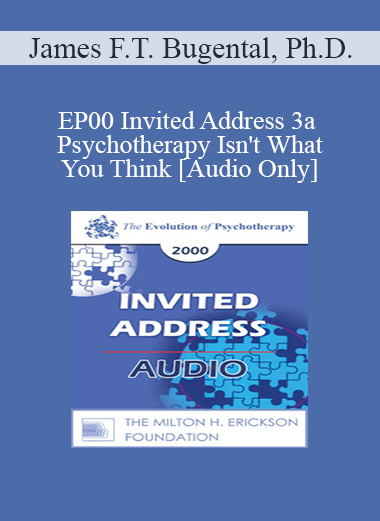 [Audio Download] EP00 Invited Address 3a - Psychotherapy Isn't What You Think - James F.T. Bugental