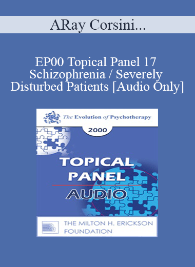 [Audio Download] EP00 Topical Panel 17 - Schizophrenia / Severely Disturbed Patients - Ray Corsini
