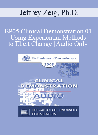 [Audio Download] EP05 Clinical Demonstration 01 - Using Experiential Methods to Elicit Change - Jeffrey Zeig