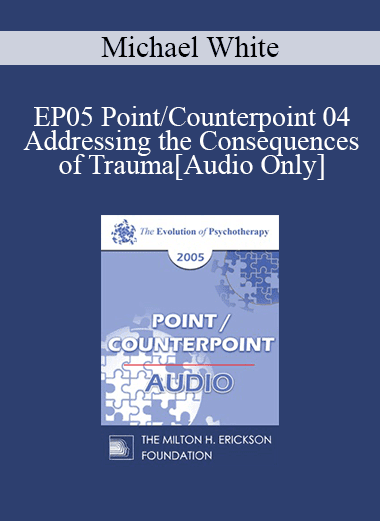 [Audio Download] EP05 Point/Counterpoint 04 - Addressing the Consequences of Trauma: A Narrative Perspective - Michael White