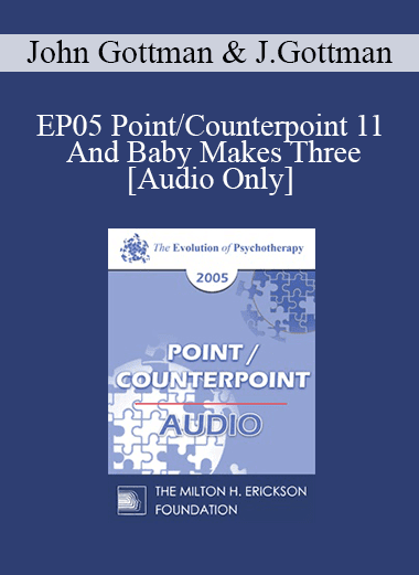 [Audio Download] EP05 Point/Counterpoint 11 - And Baby Makes Three: Preventing the Cascade Towards Divorce - John Gottman