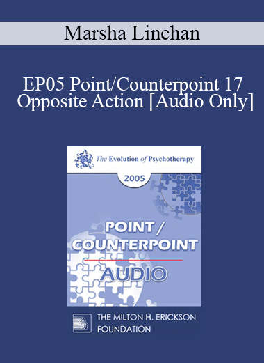 [Audio Download] EP05 Point/Counterpoint 17 - Opposite Action: A Fundamental Element of Emotional Change Treatments - Marsha Linehan
