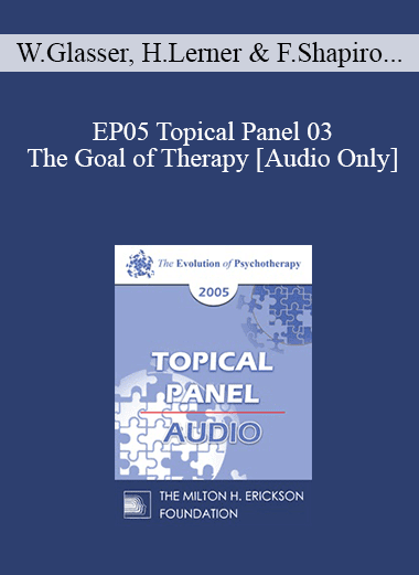[Audio Download] EP05 Topical Panel 03 - The Goal of Therapy - William Glasser
