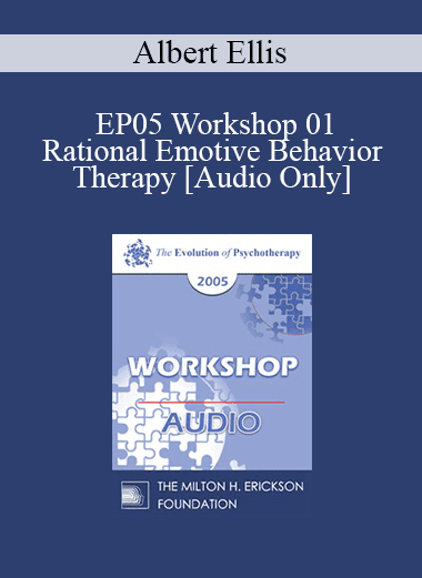 [Audio Download] EP05 Workshop 01 - Rational Emotive Behavior Therapy - Albert Ellis