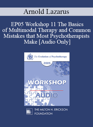 [Audio Download] EP05 Workshop 11 - The Basics of Multimodal Therapy and Common Mistakes that Most Psychotherapists Make - Arnold Lazarus
