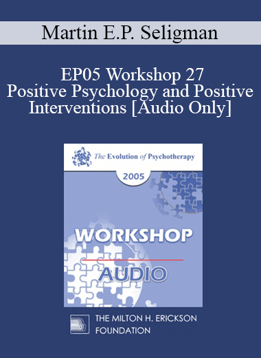 [Audio Download] EP05 Workshop 27 -Positive Psychology and Positive Interventions - Martin E.P. Seligman