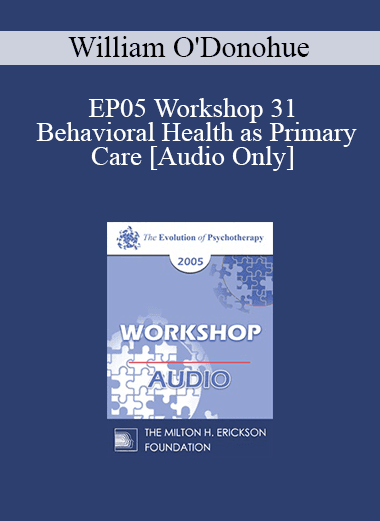 [Audio Download] EP05 Workshop 31 - Behavioral Health as Primary Care: Psychotherapy's Future as a Primary Care Profession - Nicholas Cummings