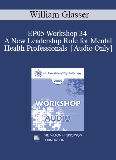 [Audio Download] EP05 Workshop 34 - A New Leadership Role for Mental Health Professionals - William Glasser