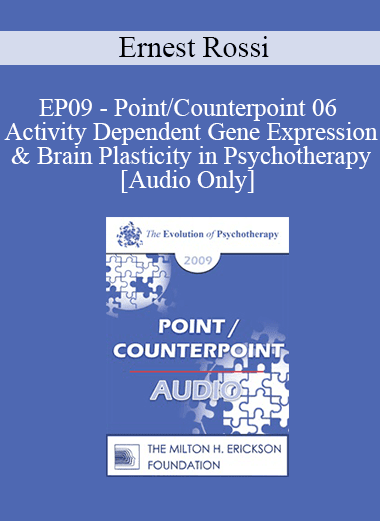 [Audio Download] EP09 - Point/Counterpoint 06 - Activity Dependent Gene Expression & Brain Plasticity in Psychotherapy - Ernest Rossi