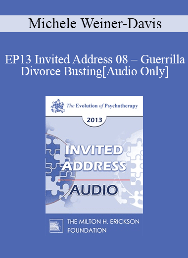 [Audio Download] EP13 Invited Address 08 - Guerrilla Divorce Busting: Working with Couples in the Trenches - Michele Weiner-Davis