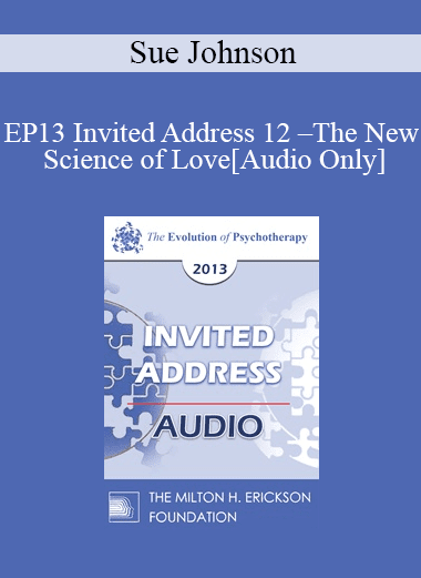 [Audio Download] EP13 Invited Address 12 - The New Science of Love: A New Era for Couple Interventions - Sue Johnson