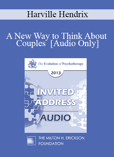 [Audio Download] EP13 Invited Address 18 - A New Way to Think About Couples - Harville Hendrix
