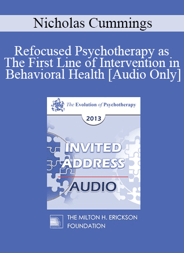 [Audio Download] EP13 Invited Address 21 - Refocused Psychotherapy as The First Line of Intervention in Behavioral Health - Nicholas Cummings