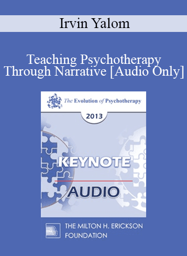 [Audio Download] EP13 Keynote 04 - Teaching Psychotherapy Through Narrative - Irvin Yalom