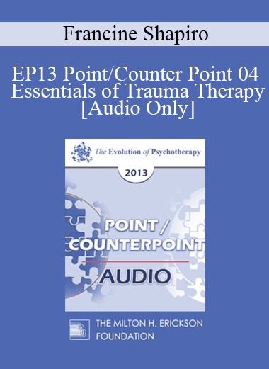 [Audio Download] EP13 Point/Counter Point 04 - Essentials of Trauma Therapy - Francine Shapiro