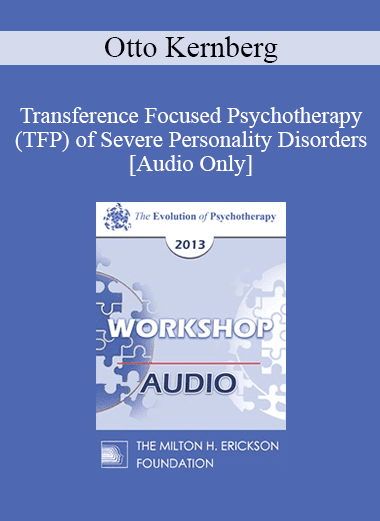 [Audio Download] EP13 Workshop 09 - Transference Focused Psychotherapy (TFP) of Severe Personality Disorders - Otto Kernberg