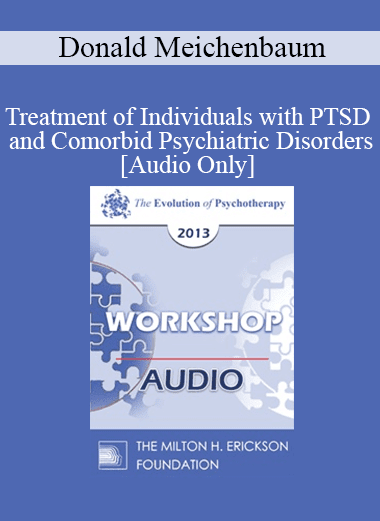 [Audio Download] EP13 Workshop 14 - Treatment of Individuals with PTSD and Comorbid Psychiatric Disorders: A Constructive Narrative Perspective - Donald Meichenbaum
