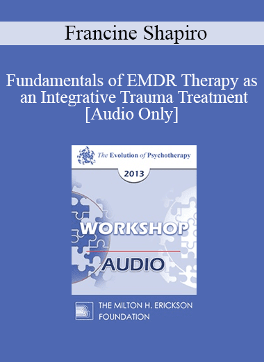 [Audio Download] EP13 Workshop 15 - Fundamentals of EMDR Therapy as an Integrative Trauma Treatment - Francine Shapiro