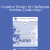 [Audio Download] EP13 Workshop 18 - Cognitive Therapy for Challenging Problems - Judith S. Beck