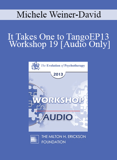 [Audio Download] EP13 Workshop 19 - It Takes One to Tango: Doing Couples Therapy with Individuals - Michele Weiner-David