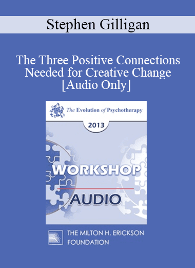 [Audio Download] EP13 Workshop 25 - The Three Positive Connections Needed for Creative Change - Stephen Gilligan