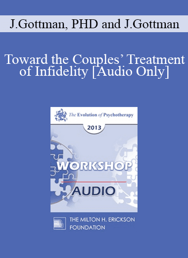[Audio Download] EP13 Workshop 27 - Toward the Couples’ Treatment of Infidelity: A Gottman Method Therapy - John Gottman