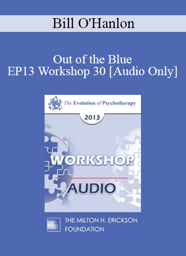 [Audio Download] EP13 Workshop 30 - Out of the Blue: Six Non-Medication Way to Relieve Depression - Bill O'Hanlon