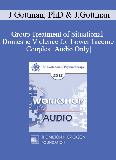[Audio Download] EP13 Workshop 36 - Group Treatment of Situational Domestic Violence for Lower-Income Couples - John Gottman