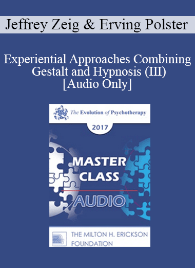 [Audio Download] EP17 Master Class - Experiential Approaches Combining Gestalt and Hypnosis (III) - Jeffrey Zeig