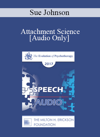 [Audio Download] EP17 Speech 02 - Attachment Science: The Platform for Psychotherapy in the 21st Century - Sue Johnson