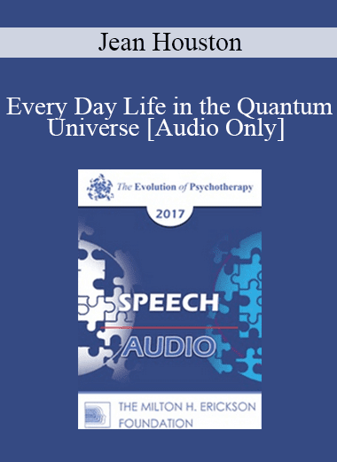 [Audio Download] EP17 Speech 06 - Every Day Life in the Quantum Universe - Jean Houston