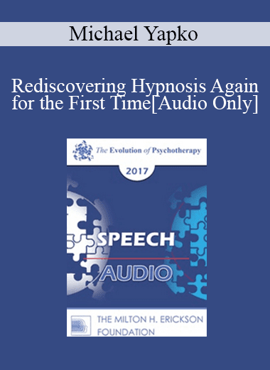 [Audio Download] EP17 Speech 10 - Rediscovering Hypnosis Again for the First Time: The Utilization of Attentional Processes in Enhancing Treatment Outcomes - Michael Yapko