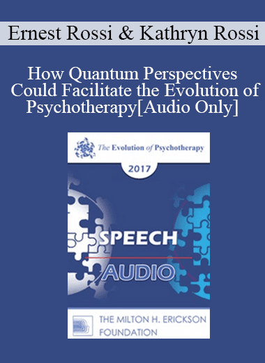 [Audio Download] EP17 Speech 17 - How Quantum Perspectives Could Facilitate the Evolution of Psychotherapy - Ernest Rossi