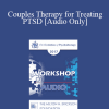 [Audio Download] EP17 Workshop 06 - Couples Therapy for Treating PTSD - John Gottman