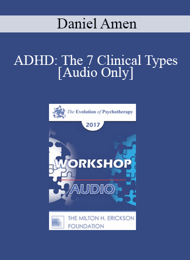 [Audio Download] EP17 Workshop 15 - ADHD: The 7 Clinical Types - Daniel Amen