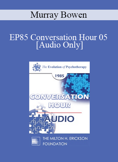 [Audio Download] EP85 Conversation Hour 05 - Murray Bowen