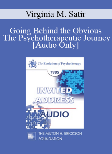 [Audio Download] EP85 Invited Address 06a - Going Behind the Obvious - The Psychotherapeutic Journey - Virginia M. Satir