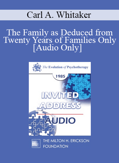 [Audio Download] EP85 Invited Address 06b - The Family as Deduced from Twenty Years of Families Only - Carl A. Whitaker