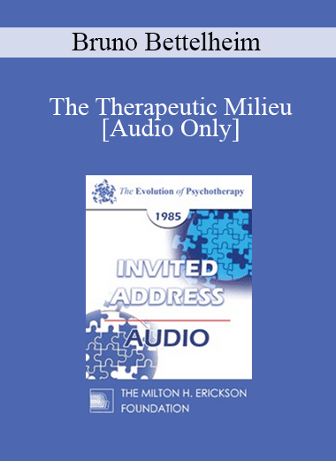 [Audio Download] EP85 Invited Address 07a - The Therapeutic Milieu: Therapy in a Residential Setting - Bruno Bettelheim