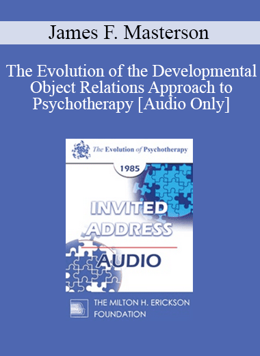 [Audio Download] EP85 Invited Address 07b - The Evolution of the Developmental Object Relations Approach to Psychotherapy - James F. Masterson