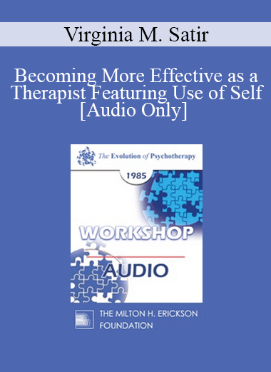 [Audio Download] EP85 Workshop 03 - Becoming More Effective as a Therapist Featuring Use of Self - Virginia M. Satir