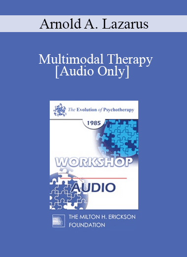 [Audio Download] EP85 Workshop 07 - Multimodal Therapy: Is It The Best of All Worlds? - Arnold A. Lazarus