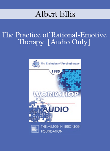 [Audio Download] EP85 Workshop 21 - The Practice of Rational-Emotive Therapy - Albert Ellis