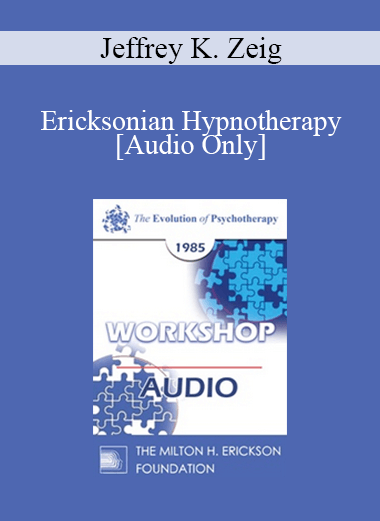 [Audio Download] EP85 Workshop 26 - Ericksonian Hypnotherapy - Jeffrey K. Zeig