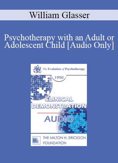 [Audio Download] EP90 Clinical Presentation 05 - Psychotherapy with an Adult or Adolescent Child - William Glasser