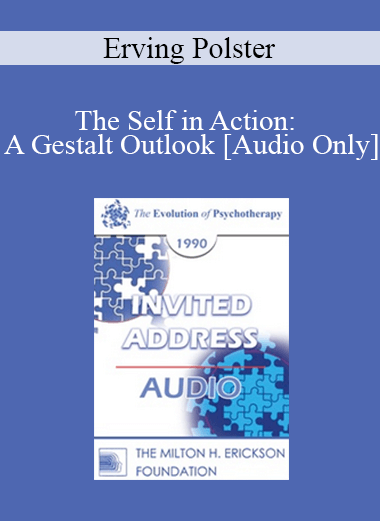 [Audio Download] EP90 Invited Address 10a - The Self in Action: A Gestalt Outlook - Erving Polster