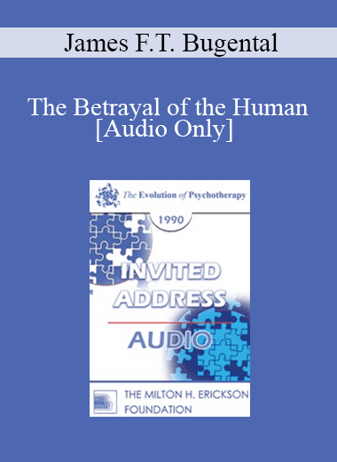 [Audio Download] EP90 Invited Address 11b - The Betrayal of the Human: Psychotherapy's Mission to Reclaim Our Lost Identity - James F.T. Bugental